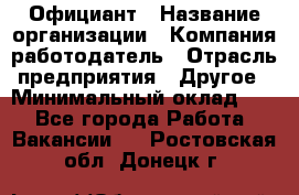 Официант › Название организации ­ Компания-работодатель › Отрасль предприятия ­ Другое › Минимальный оклад ­ 1 - Все города Работа » Вакансии   . Ростовская обл.,Донецк г.